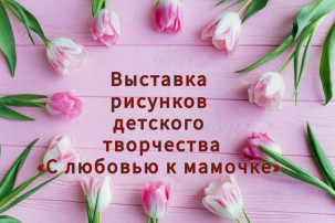 Выставка рисунков детского творчества «С любовью к мамочке» Выставка рисунков детского творчества «С любовью к мамочке».